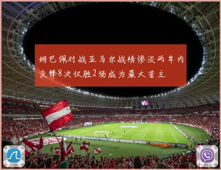 姆巴佩对战亚马尔战绩惨淡两年内交锋8次仅胜2场成为最大苦主